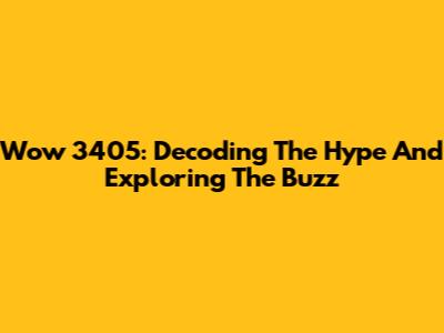 Wow 3405: Decoding The Hype And Exploring The Buzz