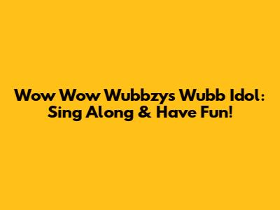 Wow Wow Wubbzy's Wubb Idol: Sing Along & Have Fun!