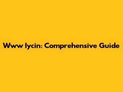 Www Iycin: Comprehensive Guide
