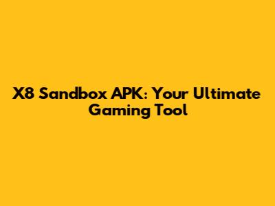X8 Sandbox APK: Your Ultimate Gaming Tool