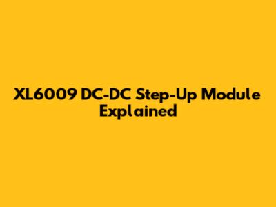 XL6009 DC-DC Step-Up Module Explained