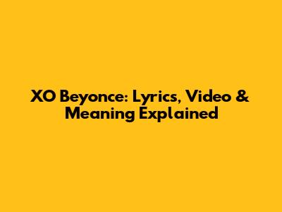 XO Beyonce: Lyrics, Video & Meaning Explained