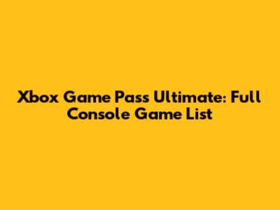 Xbox Game Pass Ultimate: Full Console Game List