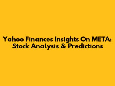 Yahoo Finance's Insights On META: Stock Analysis & Predictions