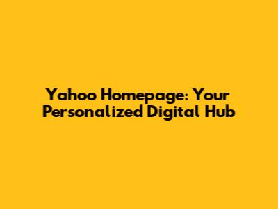Yahoo Homepage: Your Personalized Digital Hub