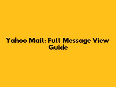 Yahoo Mail: Full Message View Guide