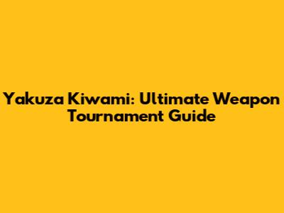 Yakuza Kiwami: Ultimate Weapon Tournament Guide