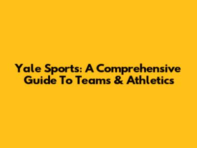 Yale Sports: A Comprehensive Guide To Teams & Athletics
