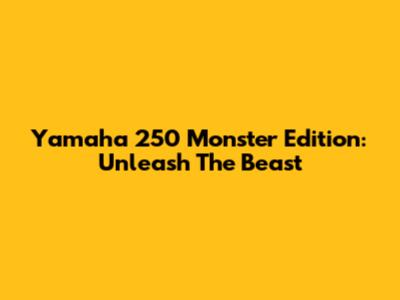 Yamaha 250 Monster Edition: Unleash The Beast