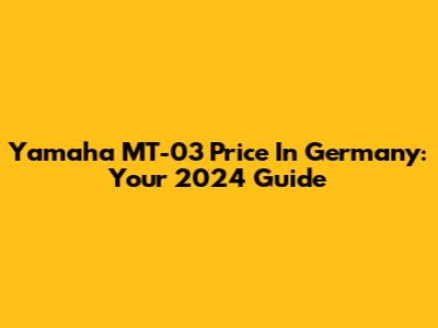 Yamaha MT-03 Price In Germany: Your 2024 Guide