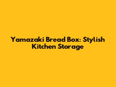 Yamazaki Bread Box: Stylish Kitchen Storage
