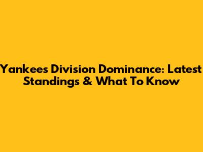 Yankees' Division Dominance: Latest Standings & What To Know
