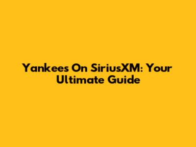 Yankees On SiriusXM: Your Ultimate Guide
