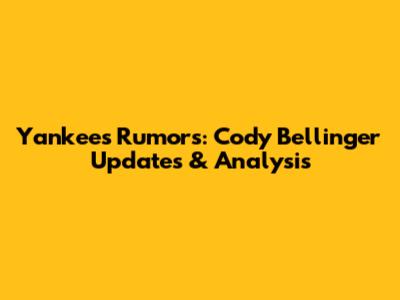 Yankees Rumors: Cody Bellinger Updates & Analysis