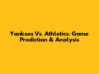 Yankees Vs. Athletics: Game Prediction & Analysis