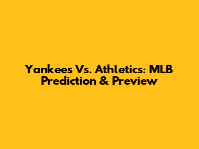 Yankees Vs. Athletics: MLB Prediction & Preview