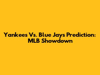 Yankees Vs. Blue Jays Prediction: MLB Showdown