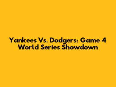 Yankees Vs. Dodgers: Game 4 World Series Showdown