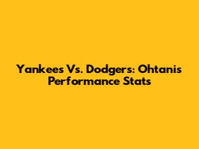 Yankees Vs. Dodgers: Ohtani's Performance Stats