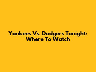 Yankees Vs. Dodgers Tonight: Where To Watch