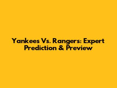 Yankees Vs. Rangers: Expert Prediction & Preview