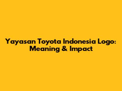 Yayasan Toyota Indonesia Logo: Meaning & Impact