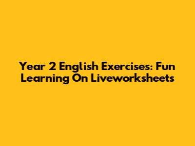 Year 2 English Exercises: Fun Learning On Liveworksheets