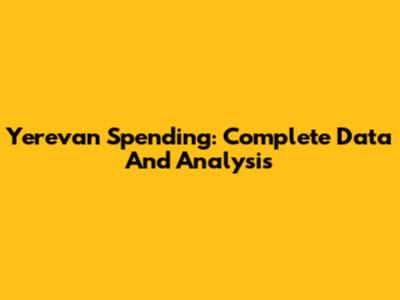 Yerevan Spending: Complete Data And Analysis