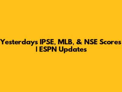 Yesterday's IPSE, MLB, & NSE Scores | ESPN Updates