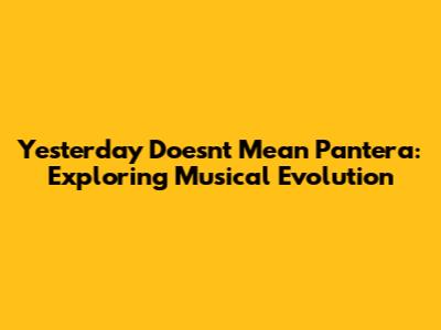 Yesterday Doesn't Mean Pantera: Exploring Musical Evolution