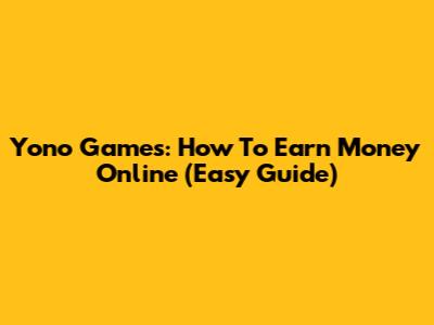 Yono Games: How To Earn Money Online (Easy Guide)