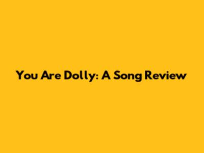 You Are Dolly: A Song Review