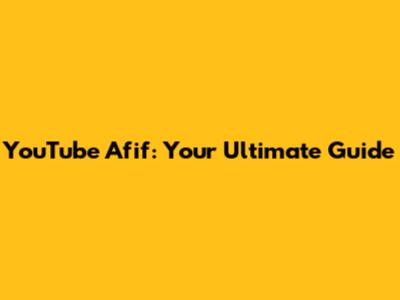 YouTube Afif: Your Ultimate Guide