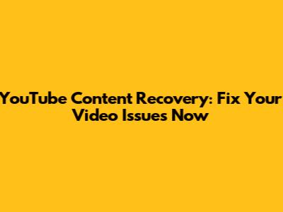 YouTube Content Recovery: Fix Your Video Issues Now
