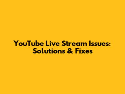 YouTube Live Stream Issues: Solutions & Fixes