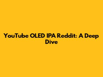 YouTube OLED IPA Reddit: A Deep Dive