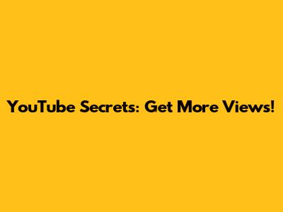 YouTube Secrets: Get More Views!