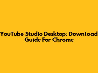 YouTube Studio Desktop: Download Guide For Chrome