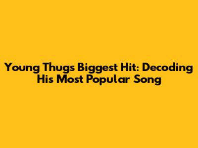 Young Thug's Biggest Hit: Decoding His Most Popular Song