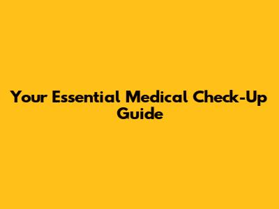 Your Essential Medical Check-Up Guide