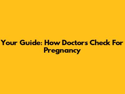 Your Guide: How Doctors Check For Pregnancy