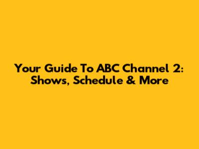 Your Guide To ABC Channel 2: Shows, Schedule & More