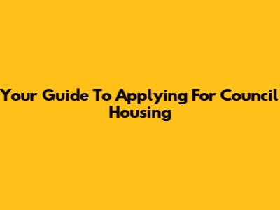 Your Guide To Applying For Council Housing