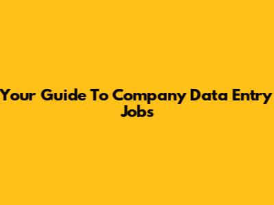 Your Guide To Company Data Entry Jobs