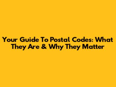 Your Guide To Postal Codes: What They Are & Why They Matter