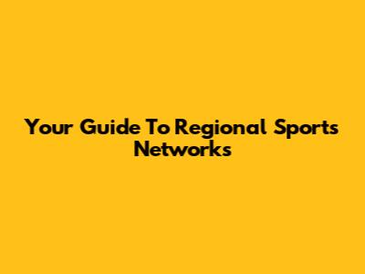 Your Guide To Regional Sports Networks
