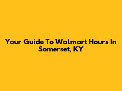 Your Guide To Walmart Hours In Somerset, KY