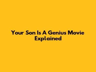 Your Son Is A Genius Movie Explained