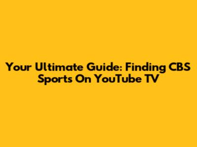 Your Ultimate Guide: Finding CBS Sports On YouTube TV