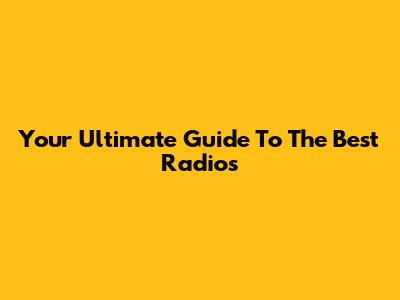 Your Ultimate Guide To The Best Radios